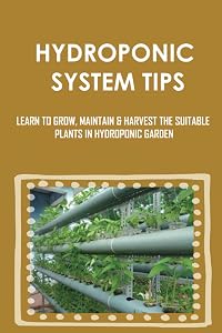 Hydroponic System Tips: Learn To Grow, Maintain & Harvest The Suitable Plants In Hydro