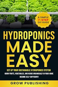 HYDROPONICS MADE EASY: A Simple 7-Step DIY Guide to Set Up Your Sustainable Hydroponics Sy